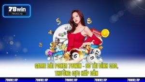 Game Bài Poker 78WIN – So Tài Đỉnh Cao, Thưởng Cực Hấp Dẫn