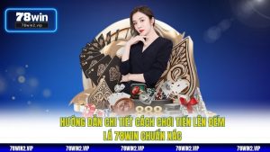 Hướng Dẫn Chi Tiết Cách Chơi Tiến Lên Đếm Lá 78WIN Chuẩn Xác