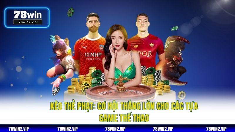 Kèo Thẻ Phạt: Cơ Hội THắng Lớn Cho Các Tựa Game Thể Thao