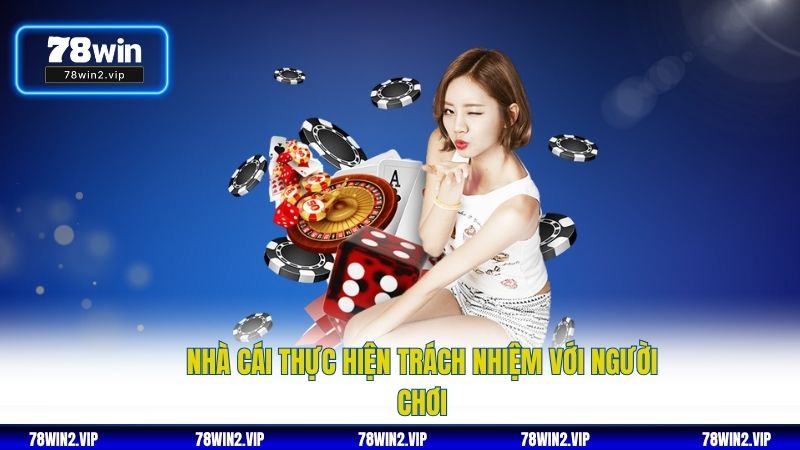 Nhà cái thực hiện trách nhiệm với người chơi
