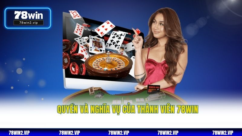 Quyền và nghĩa vụ của thành viên 78WIN