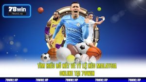 Tìm Hiểu Rõ Nét Về Tỷ Lệ Kèo Malaysia Online Tại 78WIN