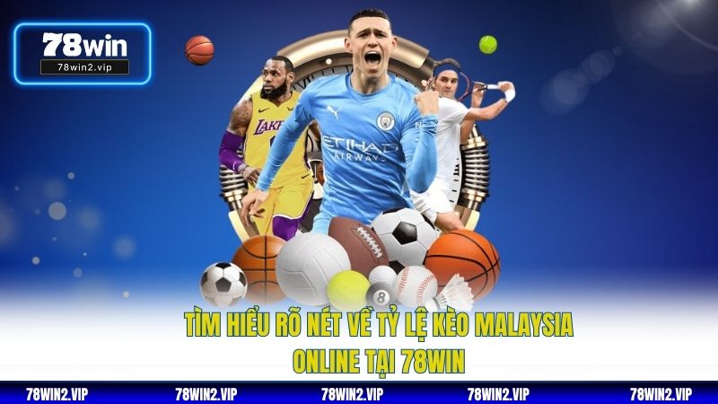 Tìm Hiểu Rõ Nét Về Tỷ Lệ Kèo Malaysia Online Tại 78WIN